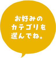 お好みのカテゴリを選んでね。